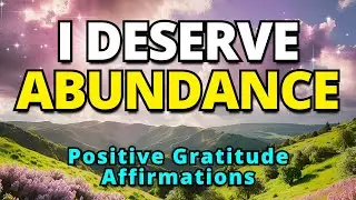 I Deserve Abundance | Positive Morning Affirmations | Gratitude Affirmations for Positive Thinking