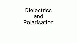 ELECTROSTATICS- Dielectrics and Polarisation