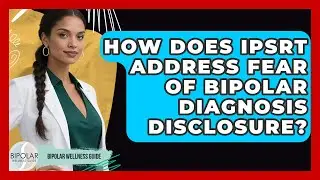 How Does IPSRT Address Fear Of Bipolar Diagnosis Disclosure? - Bipolar Wellness Guide