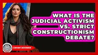 What Is The Judicial Activism Vs. Strict Constructionism Debate? - Learn About Libertarianism