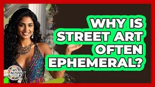 Why Is Street Art Often Ephemeral? - Art Across Cultures