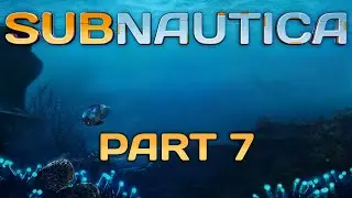 Subnautica - Part 7 - No No No No No