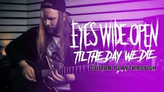 Eyes Wide Open - Til the Day We Die (Official Guitar Playthrough)
