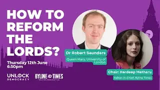 Unlock Democracy with Dr Rob Saunders: How To Reform The Lords?
