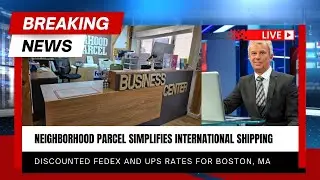 Neighborhood Parcel Business Center Solution to Tariffs and International Shipping in Boston, MA