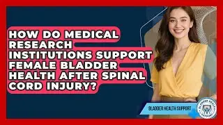 How Do Medical Research Institutions Support Female Bladder Health After Spinal Cord Injury?