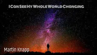 Martin Knapp - I Can See My Whole World Changing