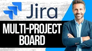 How to Create a Multi-Project Jira Board | Full Tutorial 2025