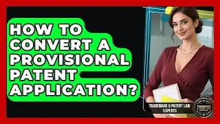 How To Convert A Provisional Patent Application? - Trademark and Patent Law Experts