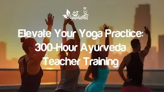 Become a Certified Yoga Teacher: 300-Hour Ayurveda Yoga Training in Rishikesh I Enroll Now
