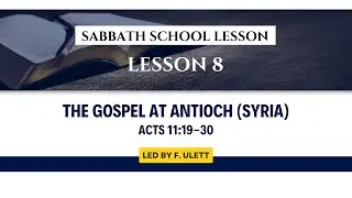 Lesson 8: The Gospel at Antioch (Syria) | Sabbath School Lesson Led by F. Ulett