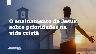 Deus em primeiro lugar: O ensinamento de Jesus sobre prioridades na vida crist&atilde;