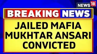 Mukhtar Ansari Convicted | Ghazipur's MP MLA Court Convicts Jailed Mafia Mukhtar Ansari | News18