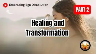 Healing and Transformation: Embracing Ego Dissolution in 2024 (Part 2)