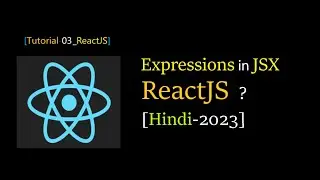 [Tutorial:03-ReactJS] How to use JavaScript expression and variables in HTML component? | Hindi-2023