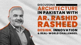 Architecture in Pakistan with Ar. Rashid Rasheed | Design, Innovation & Real-World Challenges