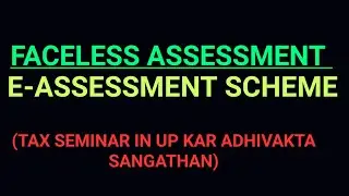 FACELESS ASSESSMENT/E-ASSESSMENT SCHEME/TAX DKP