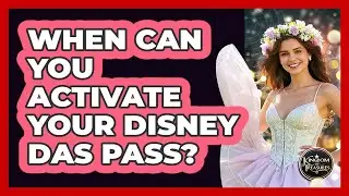 When Can You Activate Your Disney DAS Pass?