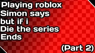 Playing Simon says but if I die the series ends (Part 2)