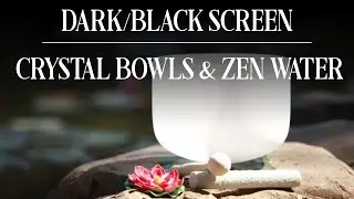 Crystal Bowls & Zen Water | DARK/BLACK SCREEN | Relaxing Sounds - Sleep - Meditation | 10 Hours
