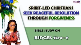 FORGIVENESS is a path to PEACEFUL RESOLUTION of issues | JUDGES 12