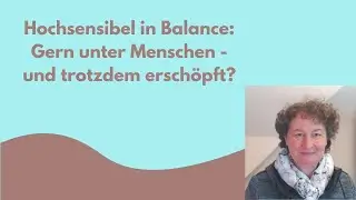 Hochsensibel in Balance - Gern unter Menschen - und trotzdem schnell erschöpft?