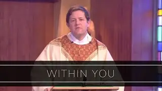 Within You | Homily: Father Eric Cadin