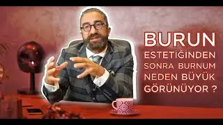Burun estetiğinden sonra burnum neden büyük görünüyor?