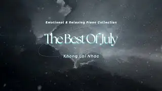 The Best Of July | Emotional & Relaxing Piano Collection