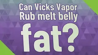 Can Vicks Vapor Rub melt belly fat?