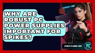 Why Are Robust PC Power Supplies Important For Spikes? - Ultimate PC Gaming Guide