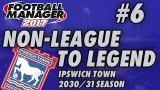 Non-League to Legend FM17 - IPSWICH - S15 E06 - WEST HAM - Football Manager 2017