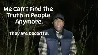 We can't even find the truth in people anymore they are deceitful.