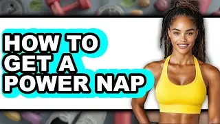 How to Get a Power Nap - Full Guide