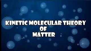 Kinetic molecular theory of matter