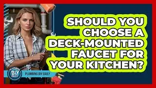 Should You Choose A Deck-mounted Faucet For Your Kitchen? - Plumbing DIY Daily