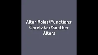 Alter Roles & Functions: Caretaker/Soother Alters