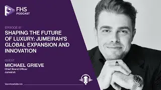 The FHS Podcast Episode 81: Michael Grieve, Chief Brand Officer, Jumeirah