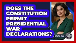 Does The Constitution Permit Presidential War Declarations?