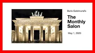 Boris Goldmund's The Monthly Salon, May 1, 2020 Berlin Zoom  Salon.