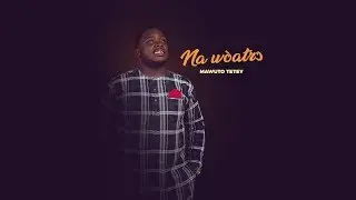 Mawuto Tetey - Na Woatro (Official Video)