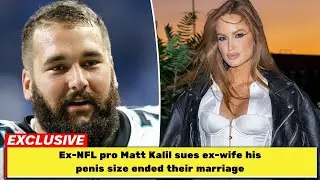 Ex-NFL pro Matt Kalil sues ex-wife, Haley, for saying his penis size ended their marriage