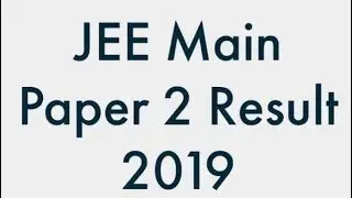 JEE Main Result 2019 Paper 2, JEE Main Result 2019 April