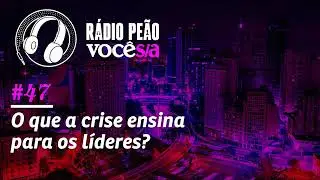 Epis&oacute;dio 47 - O que a crise ensina para os l&iacute;deres?
