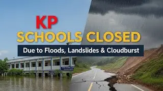 Schools Closed Notification: KP Government Announces Holiday Due to Floods & Landslides
