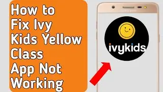 How to Fix Ivy Kids Yellow Class App Not Working