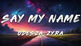 ODESZA - Say My Name (Clean - Lyrics) ft. Zyra