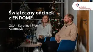 Q&A &ndash; Karolina i Piotr Adamczyk | Świąteczny odcinek z ENDOME🎗️🎄