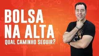 Bolsa na alta, qual caminho seguir? Mercado Financeiro