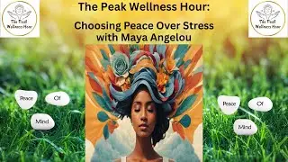 The Peak Wellness Hour: Choosing Peace Over Stress with Maya Angelou